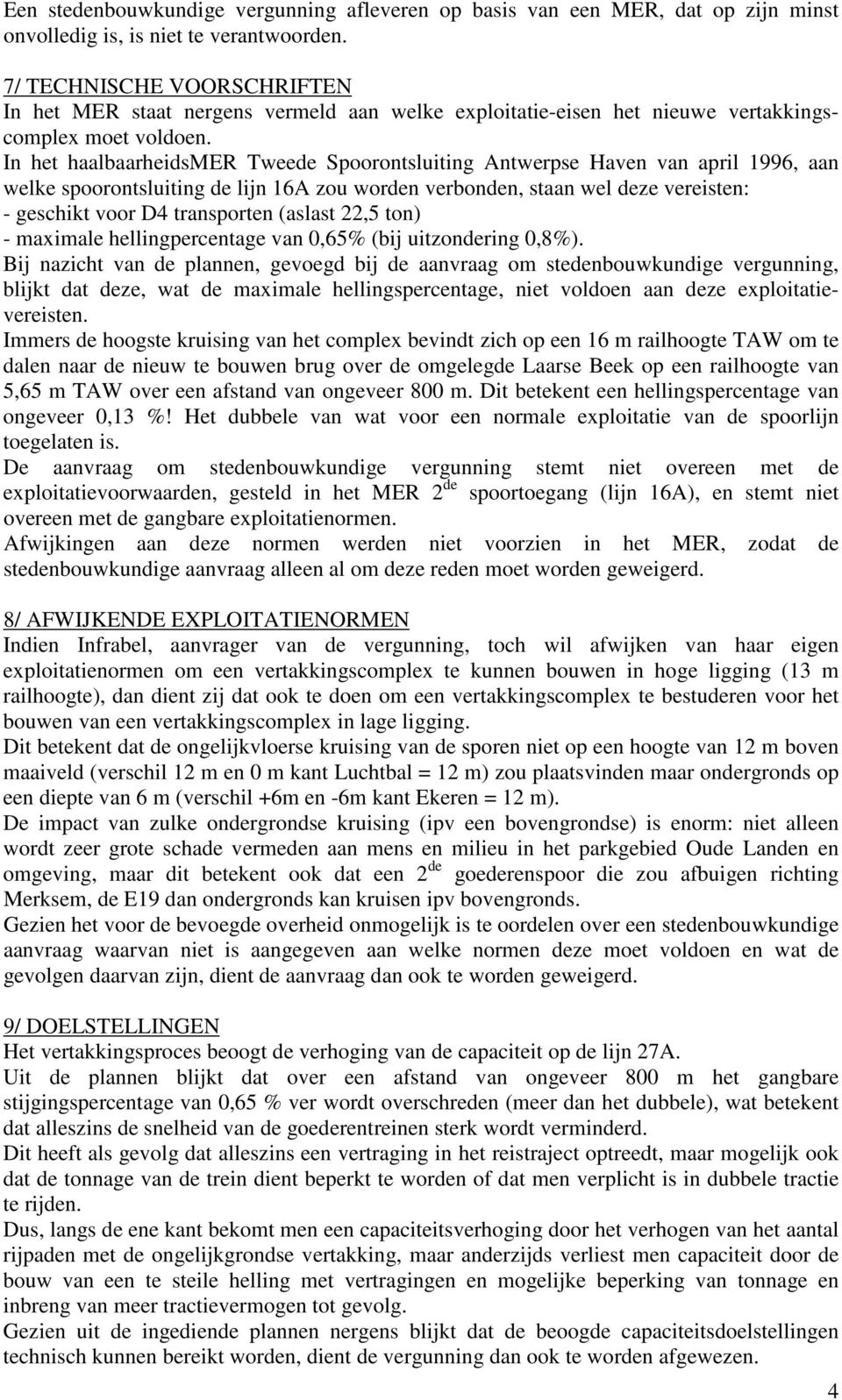 In het haalbaarheidsmer Tweede Spoorontsluiting Antwerpse Haven van april 1996, aan welke spoorontsluiting de lijn 16A zou worden verbonden, staan wel deze vereisten: - geschikt voor D4 transporten