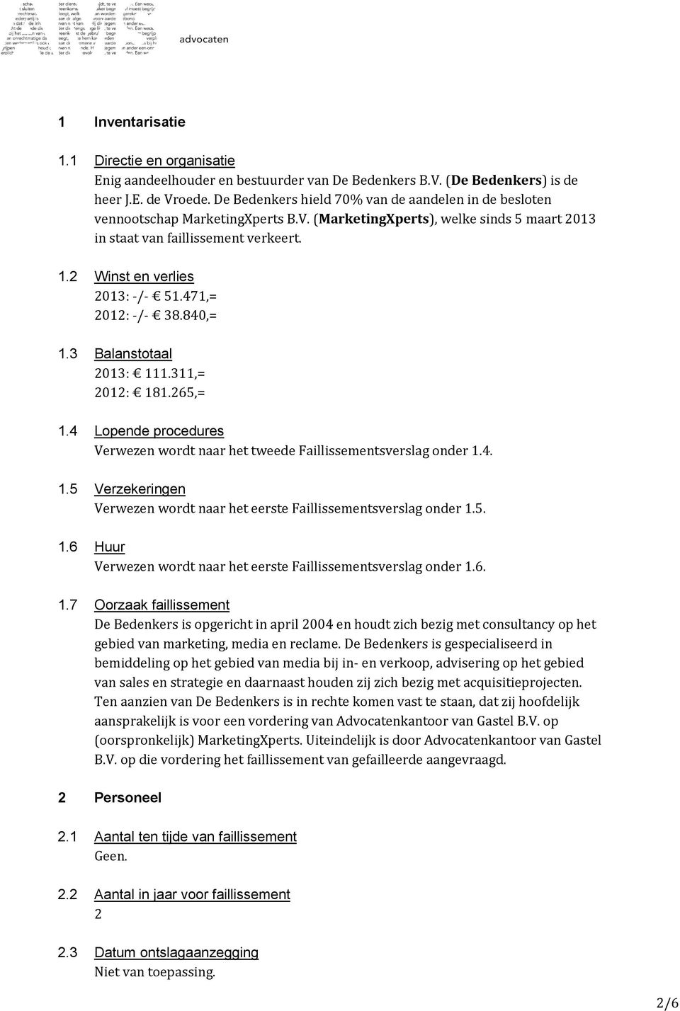 2 Winst en verlies 2013: -/- 51.471,= 2012: -/- 38.840,= 1.3 Balanstotaal 2013: 111.311,= 2012: 181.265,= 1.4 Lopende procedures Verwezen wordt naar het tweede Faillissementsverslag onder 1.4. 1.5 Verzekeringen Verwezen wordt naar het eerste Faillissementsverslag onder 1.