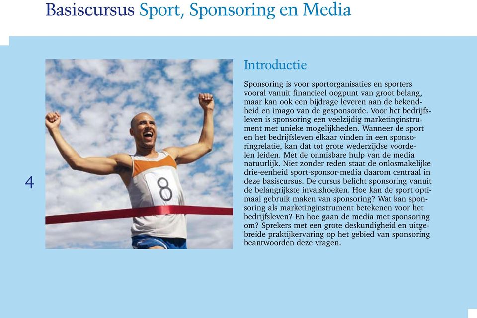 Wanneer de sport en het bedrijfsleven elkaar vinden in een sponsoringrelatie, kan dat tot grote wederzijdse voordelen leiden. Met de onmisbare hulp van de media natuurlijk.