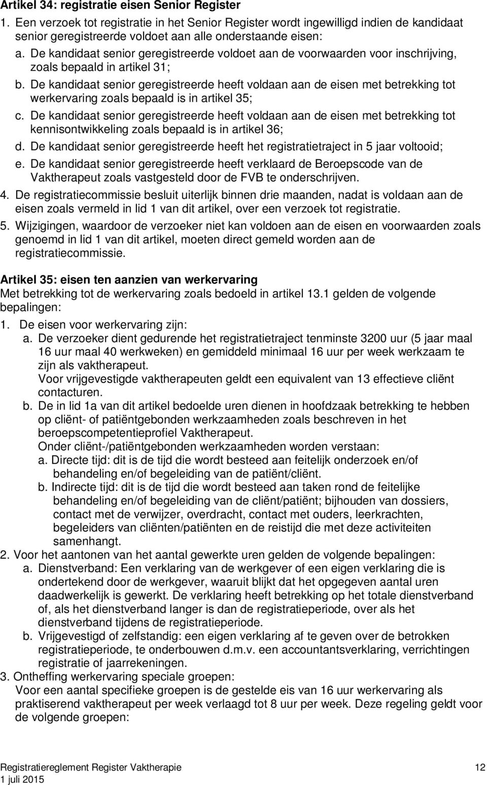 De kandidaat senior geregistreerde heeft voldaan aan de eisen met betrekking tot werkervaring zoals bepaald is in artikel 35; c.