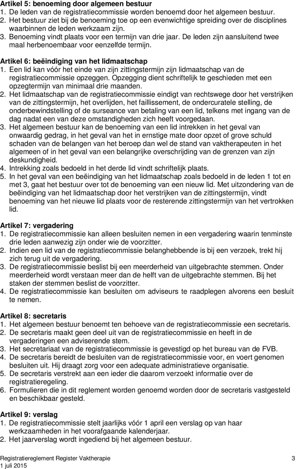 De leden zijn aansluitend twee maal herbenoembaar voor eenzelfde termijn. Artikel 6: beëindiging van het lidmaatschap 1.