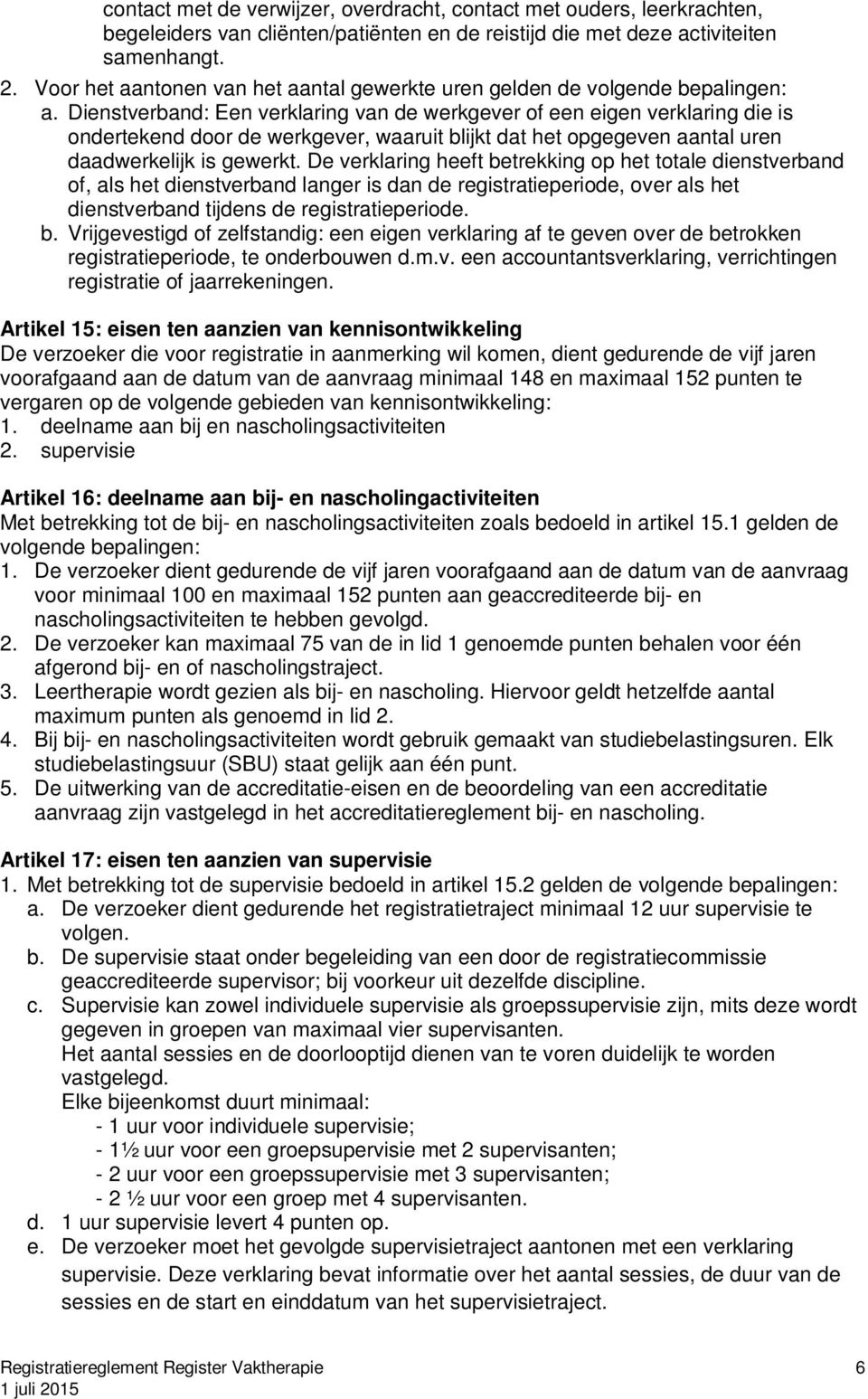 Dienstverband: Een verklaring van de werkgever of een eigen verklaring die is ondertekend door de werkgever, waaruit blijkt dat het opgegeven aantal uren daadwerkelijk is gewerkt.