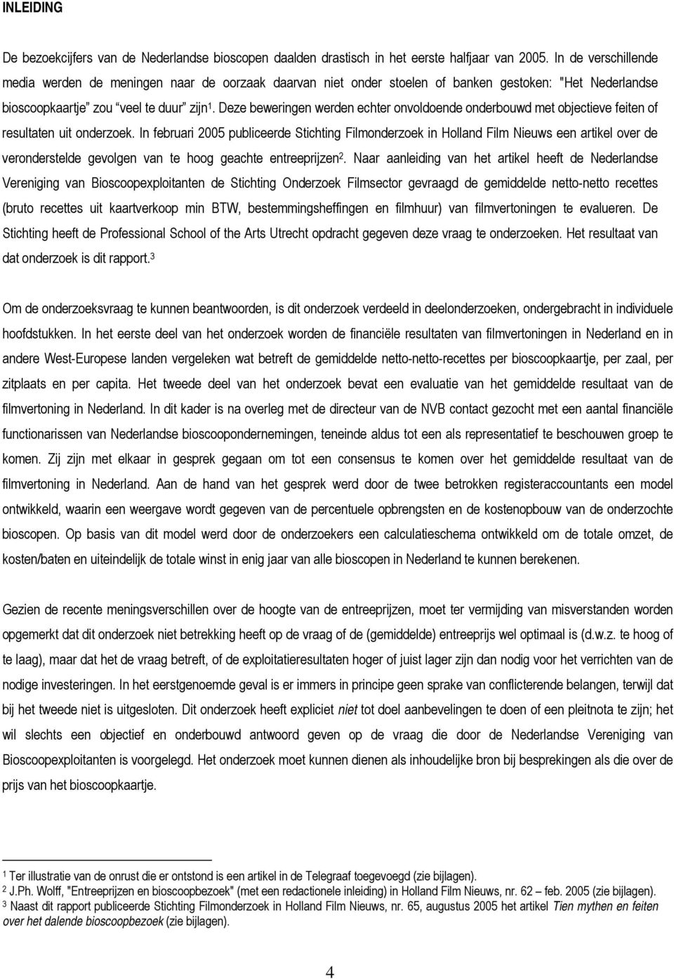 publiceerde Stichting Filmonderzoek in Holland Film Nieuws een artikel over de veronderstelde gevolgen van te hoog geachte entreeprijzen 2 Naar aanleiding van het artikel heeft de Nederlandse