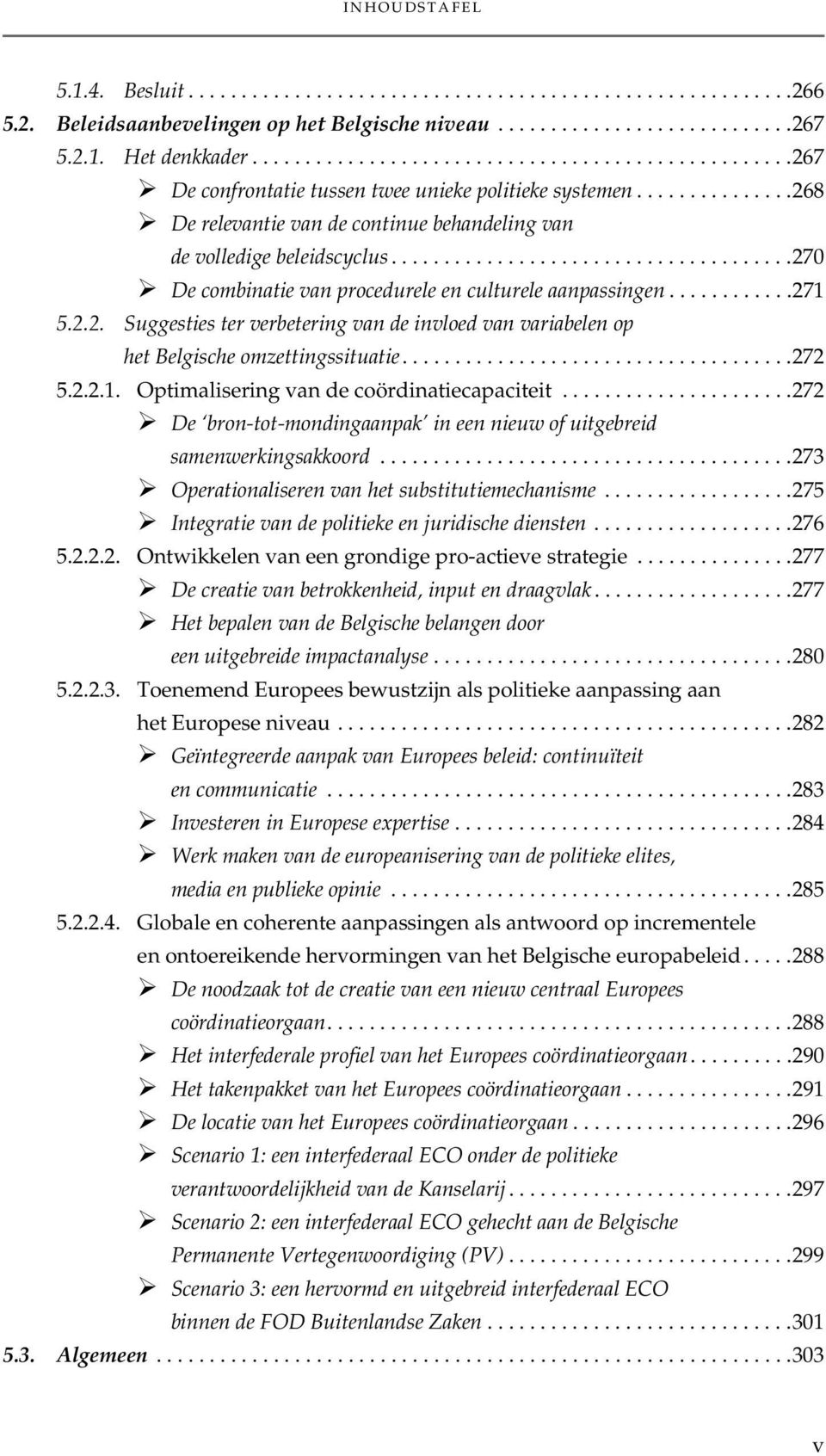 .....................................270 De combinatie van procedurele en culturele aanpassingen............271 5.2.2. Suggesties ter verbetering van de invloed van variabelen op het Belgische omzettingssituatie.