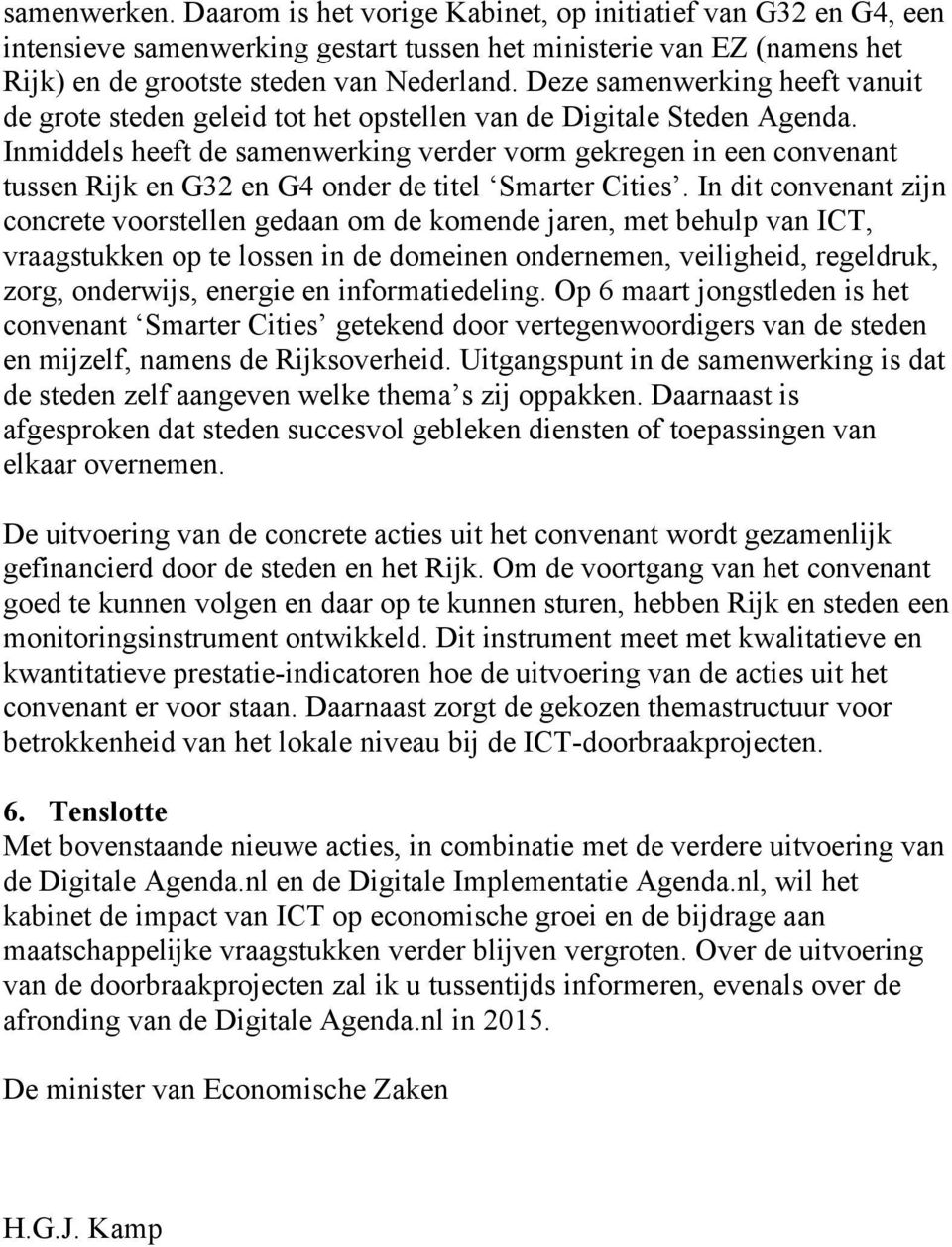 Inmiddels heeft de samenwerking verder vorm gekregen in een convenant tussen Rijk en G32 en G4 onder de titel Smarter Cities.