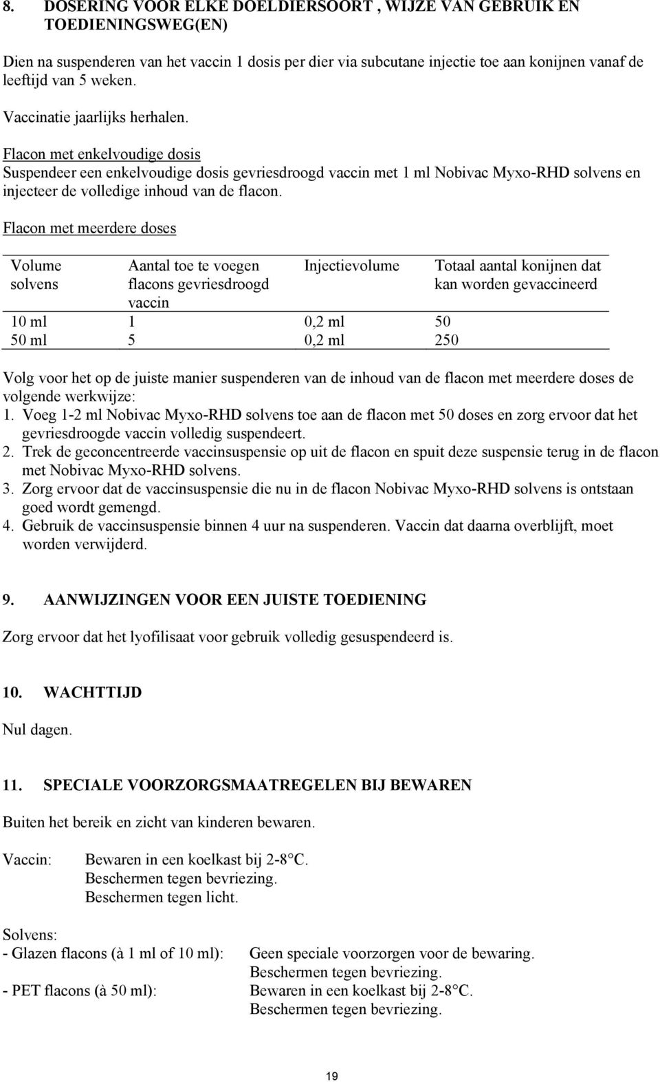 Flacon met meerdere doses Volume solvens Aantal toe te voegen flacons gevriesdroogd vaccin Injectievolume 10 ml 1 0,2 ml 50 50 ml 5 0,2 ml 250 Totaal aantal konijnen dat kan worden gevaccineerd Volg