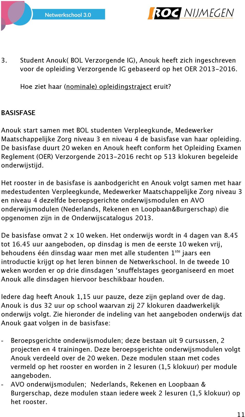 De basisfase duurt 20 weken en Anouk heeft conform het Opleiding Examen Reglement (OER) Verzorgende 2013-2016 recht op 513 klokuren begeleide onderwijstijd.
