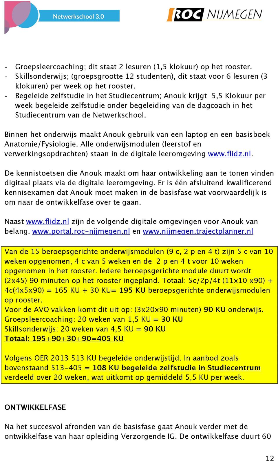 Binnen het onderwijs maakt Anouk gebruik van een laptop en een basisboek Anatomie/Fysiologie. Alle onderwijsmodulen (leerstof en verwerkingsopdrachten) staan in de digitale leeromgeving www.flidz.nl.