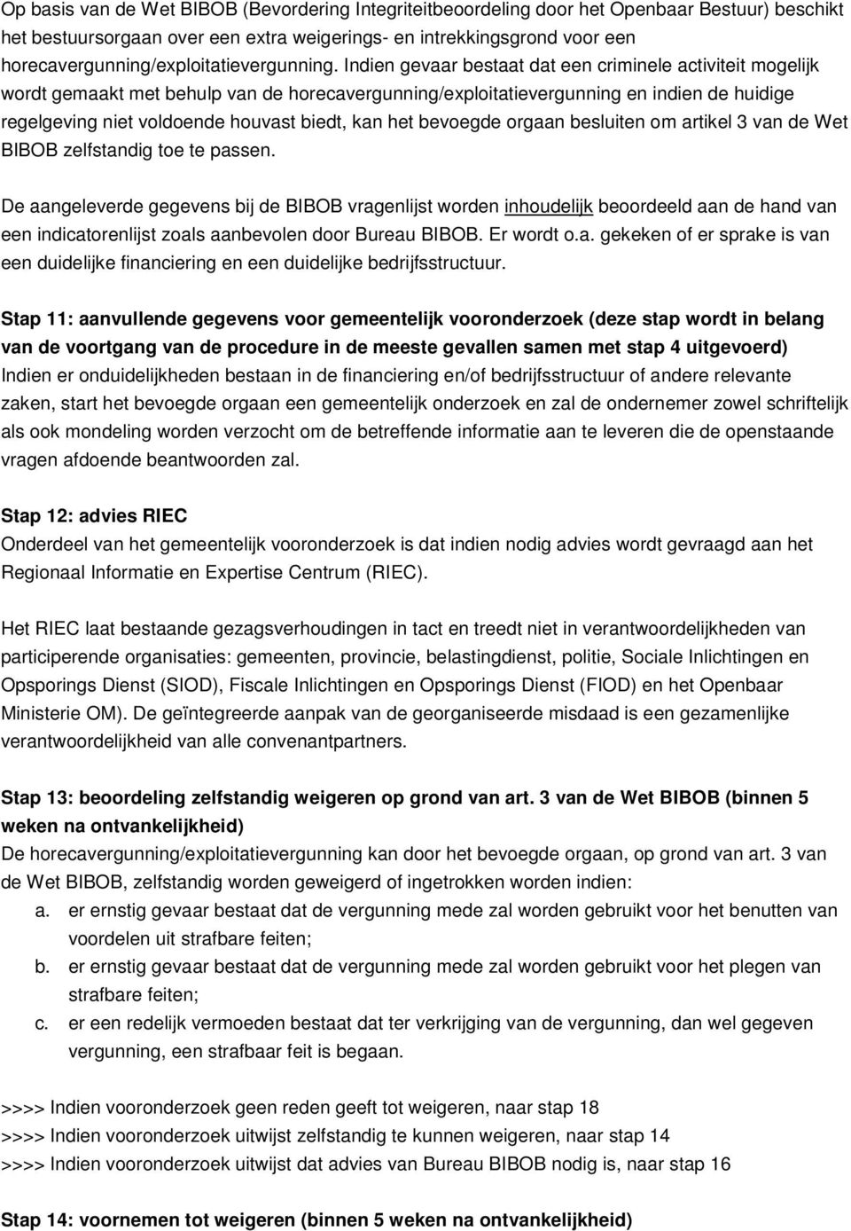 Indien gevaar bestaat dat een criminele activiteit mogelijk wordt gemaakt met behulp van de horecavergunning/exploitatievergunning en indien de huidige regelgeving niet voldoende houvast biedt, kan