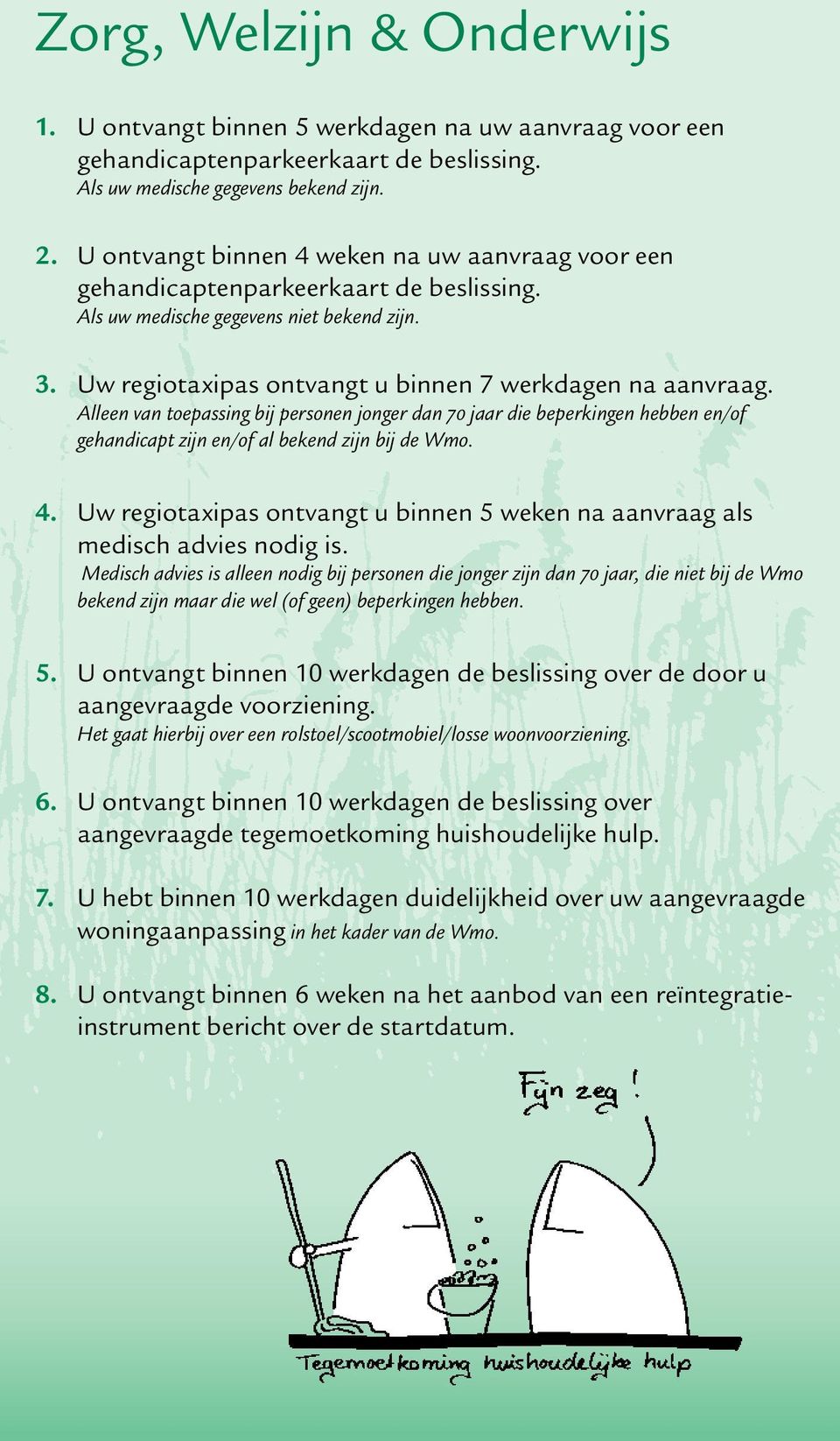 Alleen van toepassing bij personen jonger dan 70 jaar die beperkingen hebben en/of gehandicapt zijn en/of al bekend zijn bij de Wmo.