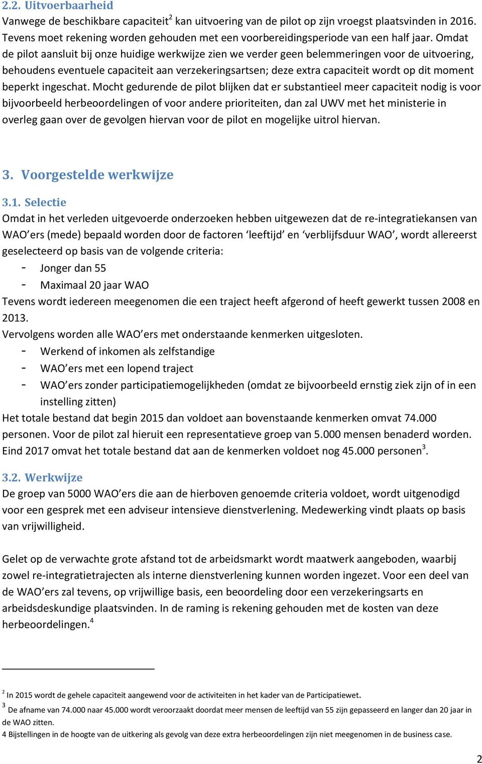 Omdat de pilot aansluit bij onze huidige werkwijze zien we verder geen belemmeringen voor de uitvoering, behoudens eventuele capaciteit aan verzekeringsartsen; deze extra capaciteit wordt op dit