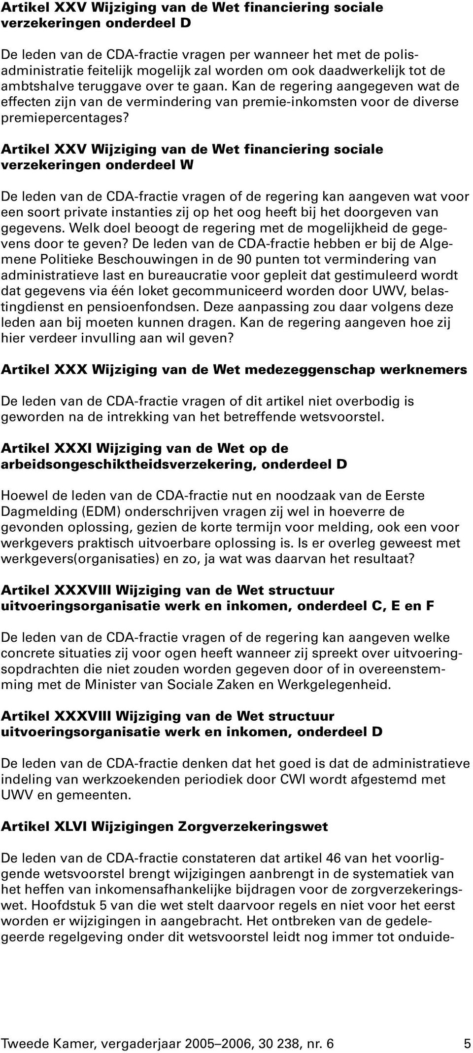 Artikel XXV Wijziging van de Wet financiering sociale verzekeringen onderdeel W De leden van de CDA-fractie vragen of de regering kan aangeven wat voor een soort private instanties zij op het oog