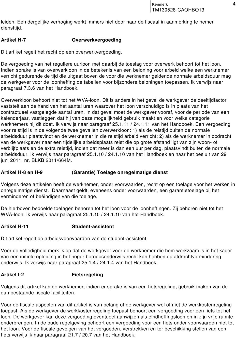 verricht gedurende de tijd die uitgaat boven de voor die werknemer geldende normale arbeidsduur mag de werkgever voor de loonheffing de tabellen voor bijzondere beloningen toepassen Ik verwijs naar