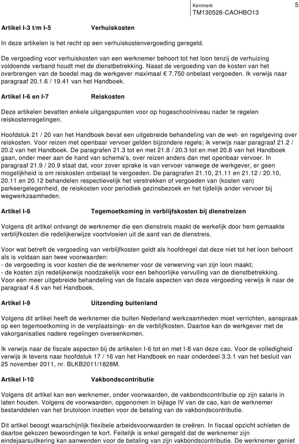 1941 van het Handboek Artikel I-6 en I-7 Reiskosten Deze artikelen bevatten enkele uitgangspunten voor op hogeschoolniveau nader te regelen reiskostenregelingen Hoofdstuk 21 / 20 van het Handboek