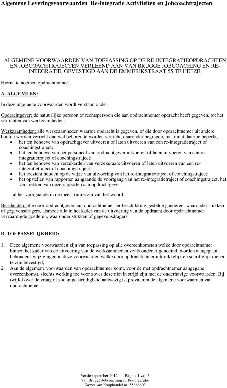 ALGEMEEN: In deze algemene voorwaarden wordt verstaan onder: Opdrachtgever: de natuurlijke persoon of rechtspersoon die aan opdrachtnemer opdracht heeft gegeven, tot het verrichten van werkzaamheden.