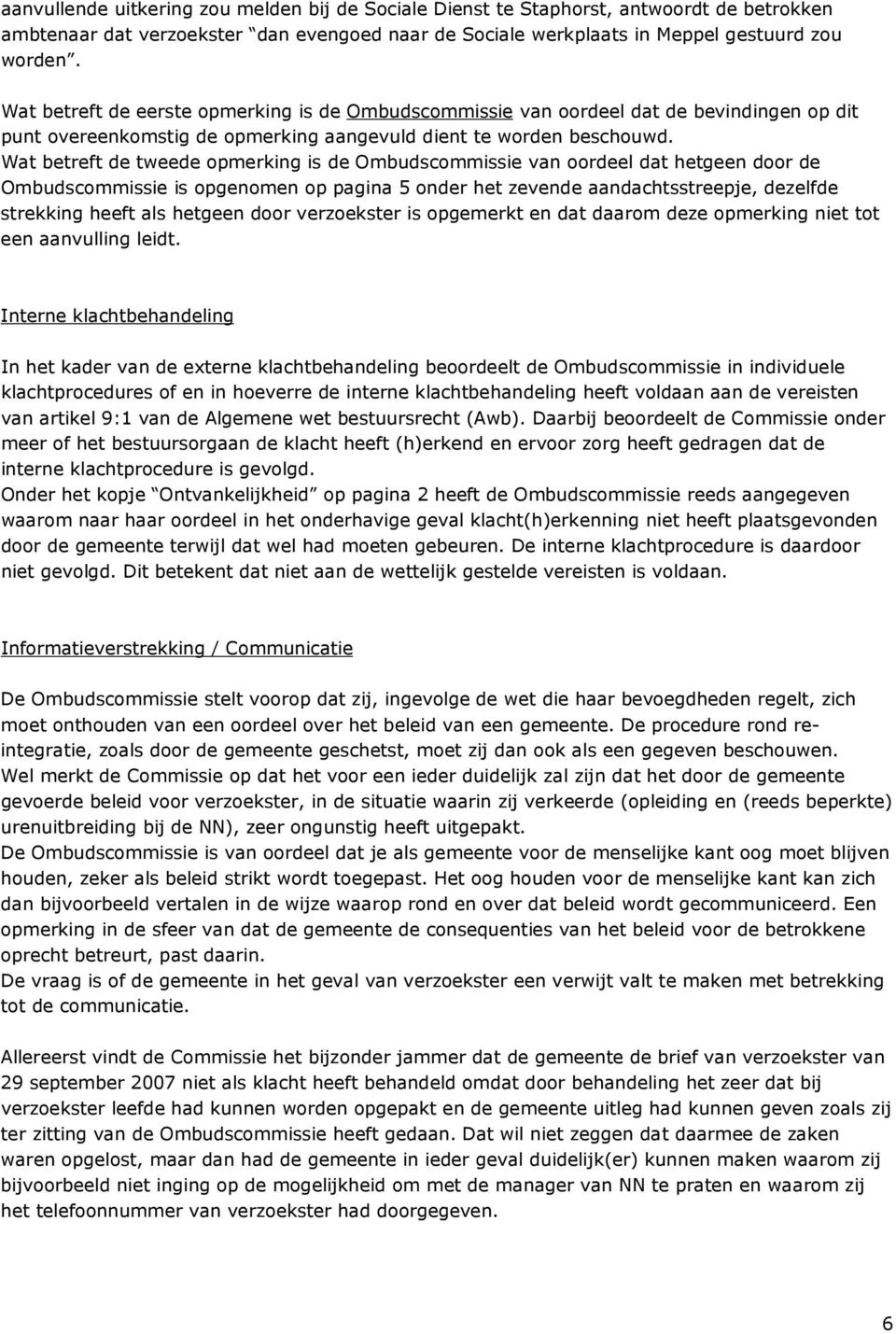 Wat betreft de tweede opmerking is de Ombudscommissie van oordeel dat hetgeen door de Ombudscommissie is opgenomen op pagina 5 onder het zevende aandachtsstreepje, dezelfde strekking heeft als