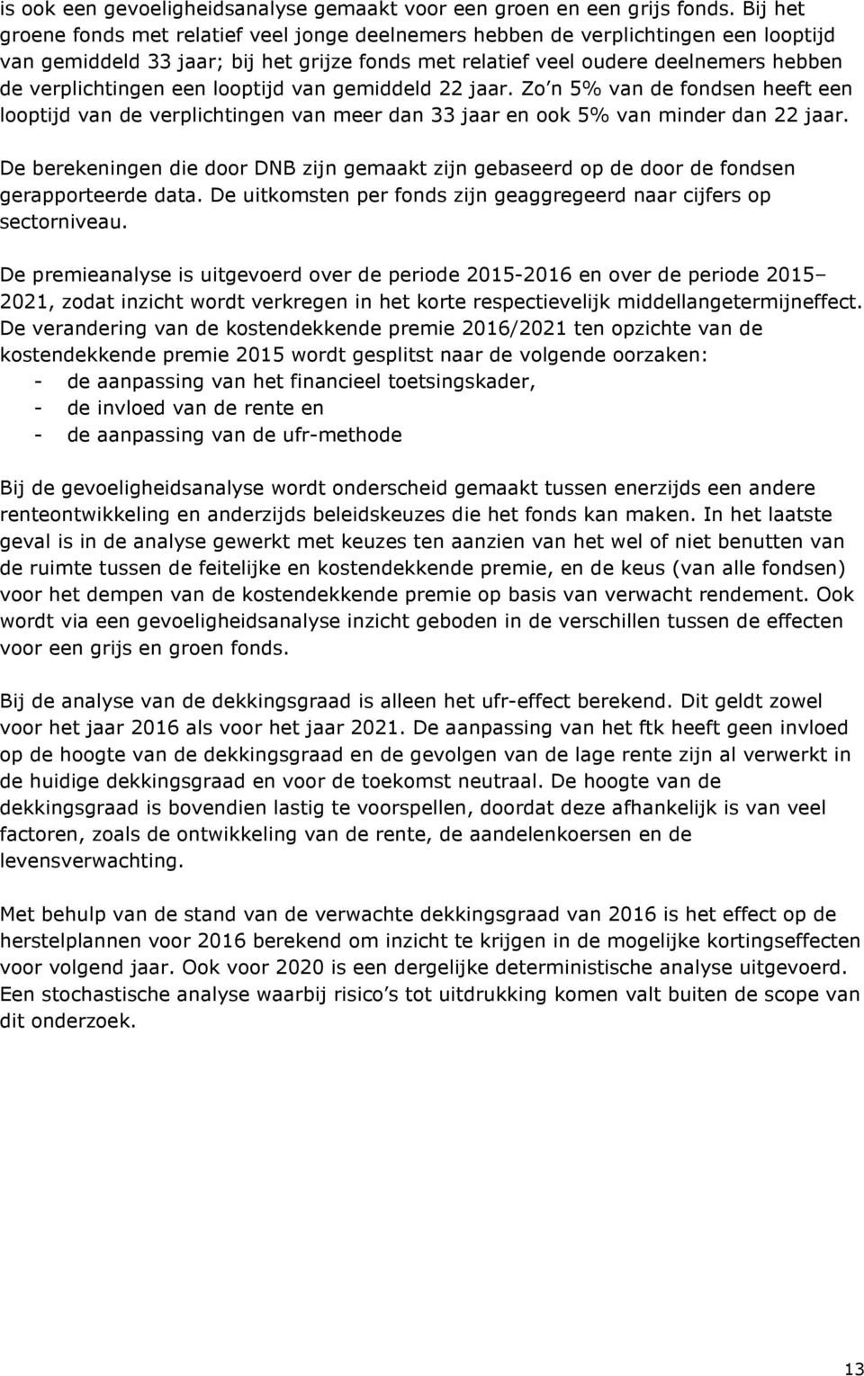 een looptijd van gemiddeld 22 jaar. Zo n 5% van de fondsen heeft een looptijd van de verplichtingen van meer dan 33 jaar en ook 5% van minder dan 22 jaar.