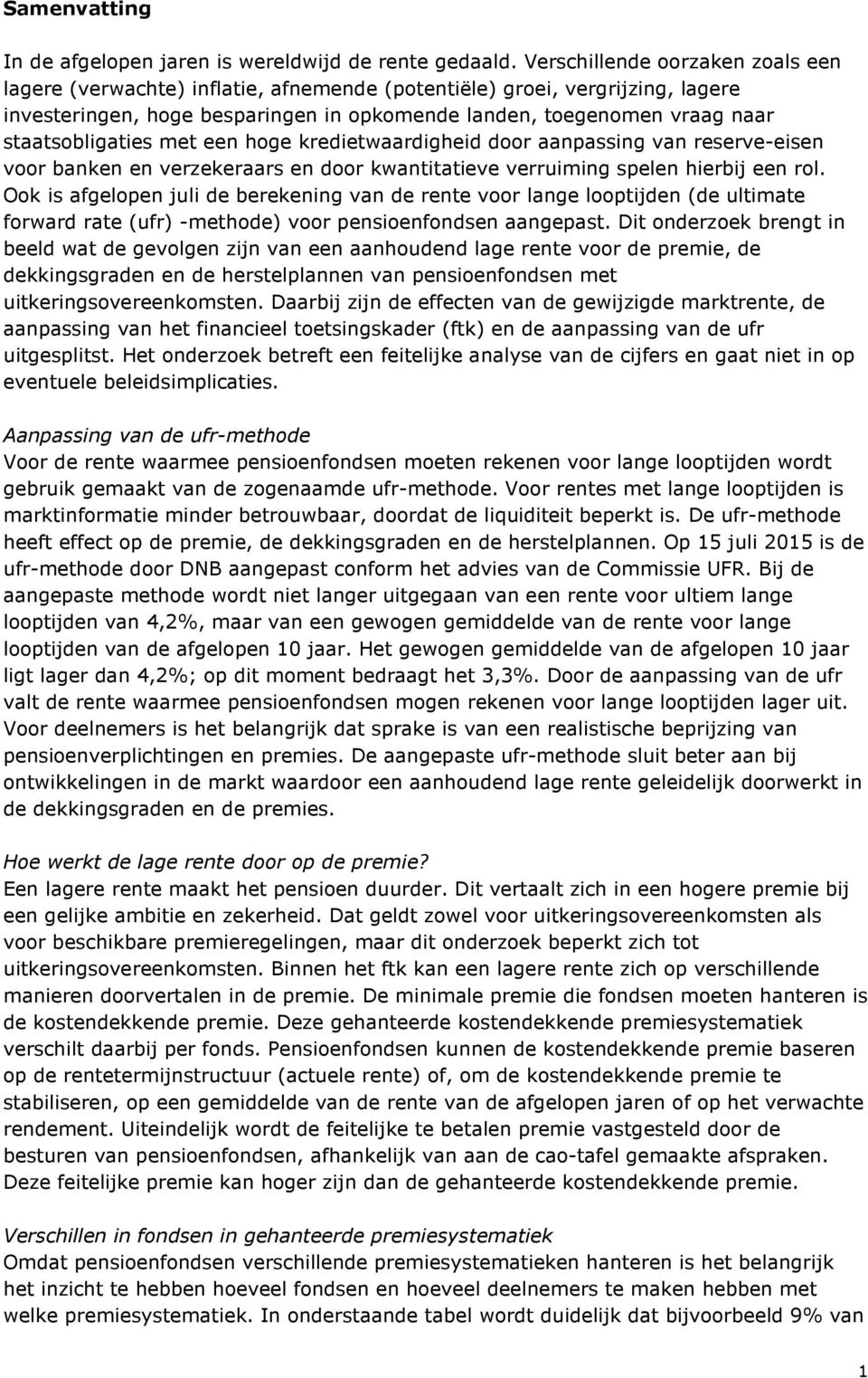 staatsobligaties met een hoge kredietwaardigheid door aanpassing van reserve-eisen voor banken en verzekeraars en door kwantitatieve verruiming spelen hierbij een rol.