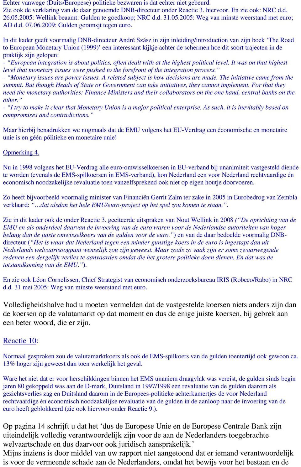 In dit kader geeft voormalig DNB-directeur André Szász in zijn inleiding/introduction van zijn boek The Road to European Monetary Union (1999) een interessant kijkje achter de schermen hoe dit soort