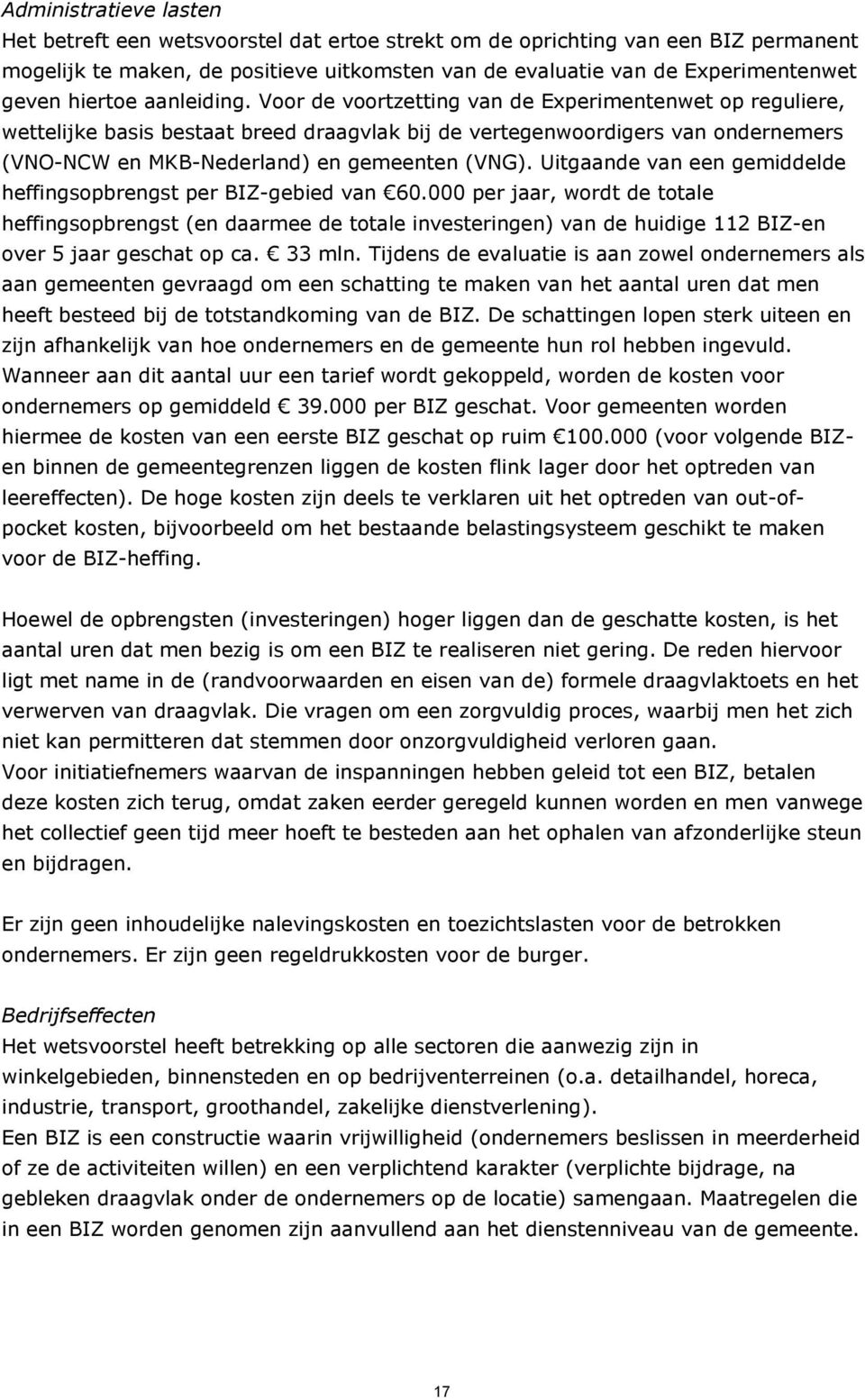 Voor de voortzetting van de Experimentenwet op reguliere, wettelijke basis bestaat breed draagvlak bij de vertegenwoordigers van ondernemers (VNO-NCW en MKB-Nederland) en gemeenten (VNG).