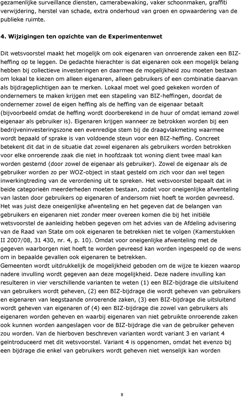 De gedachte hierachter is dat eigenaren ook een mogelijk belang hebben bij collectieve investeringen en daarmee de mogelijkheid zou moeten bestaan om lokaal te kiezen om alleen eigenaren, alleen