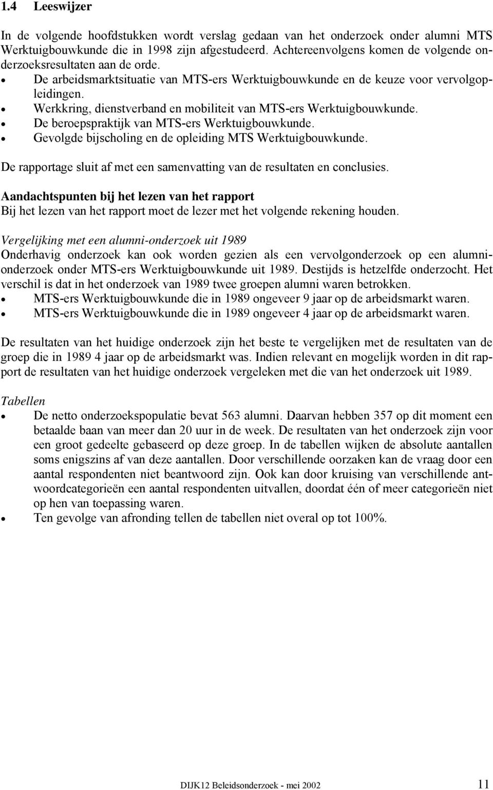 Werkkring, dienstverband en mobiliteit van MTS-ers Werktuigbouwkunde. De beroepspraktijk van MTS-ers Werktuigbouwkunde. Gevolgde bijscholing en de opleiding MTS Werktuigbouwkunde.