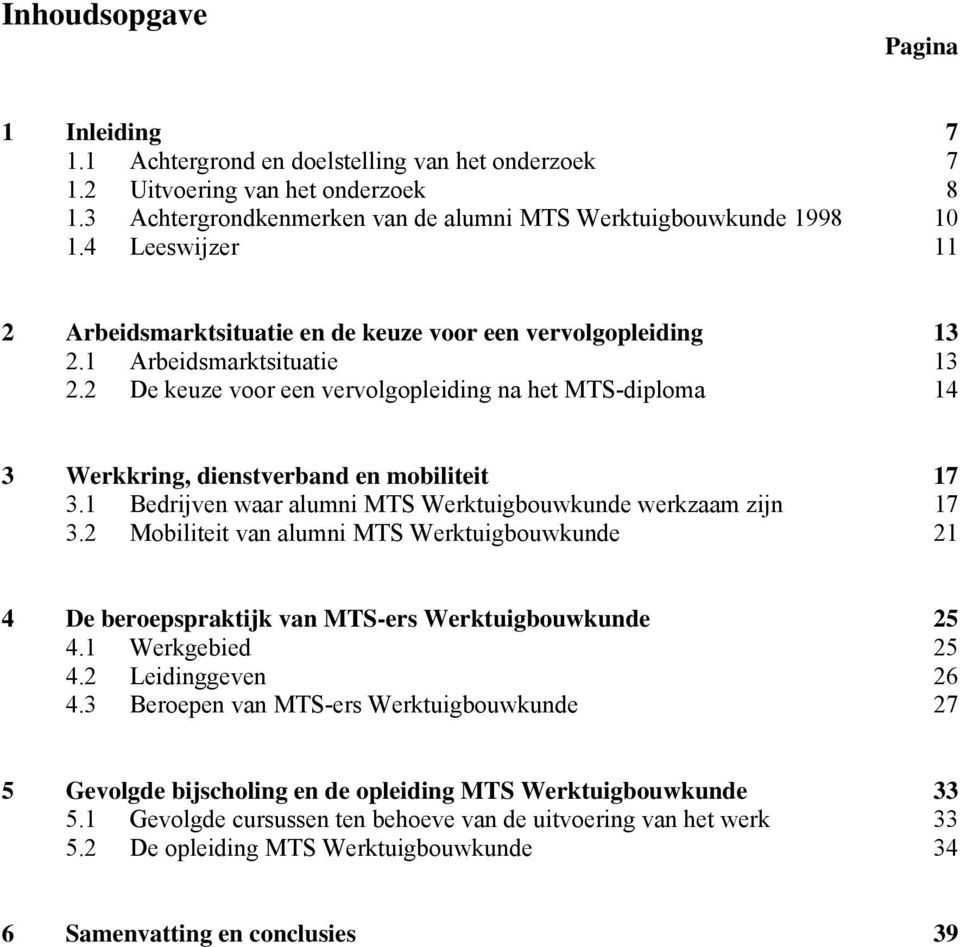 2 De keuze voor een vervolgopleiding na het MTS-diploma 14 3 Werkkring, dienstverband en mobiliteit 17 3.1 Bedrijven waar alumni MTS Werktuigbouwkunde werkzaam zijn 17 3.