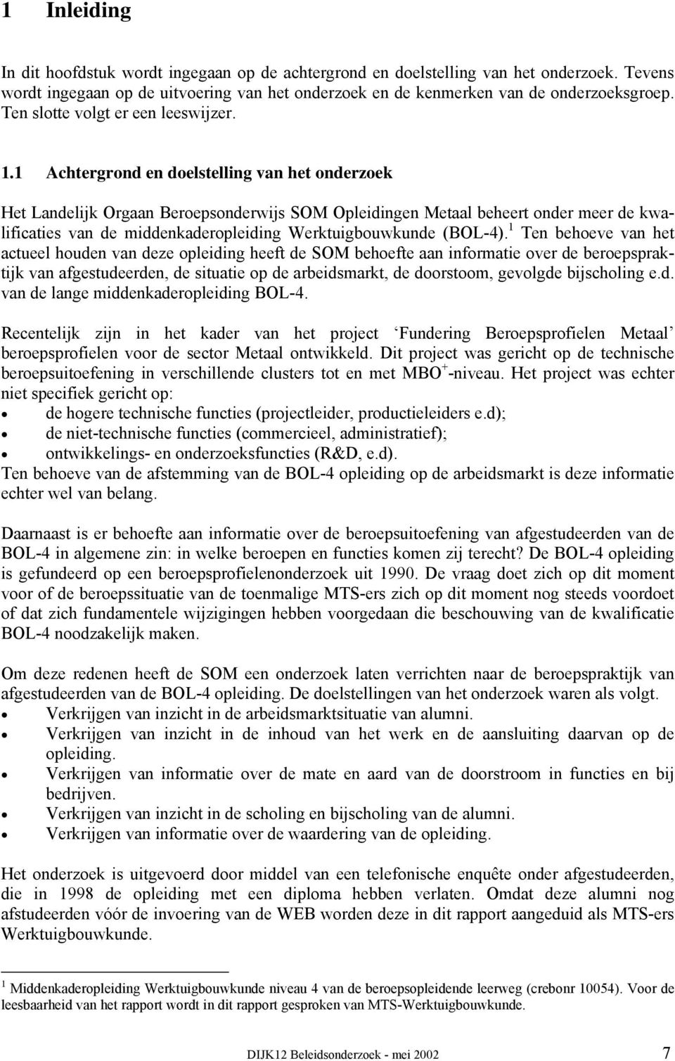 1 Achtergrond en doelstelling van het onderzoek Het Landelijk Orgaan Beroepsonderwijs SOM Opleidingen Metaal beheert onder meer de kwalificaties van de middenkaderopleiding Werktuigbouwkunde (BOL-4).