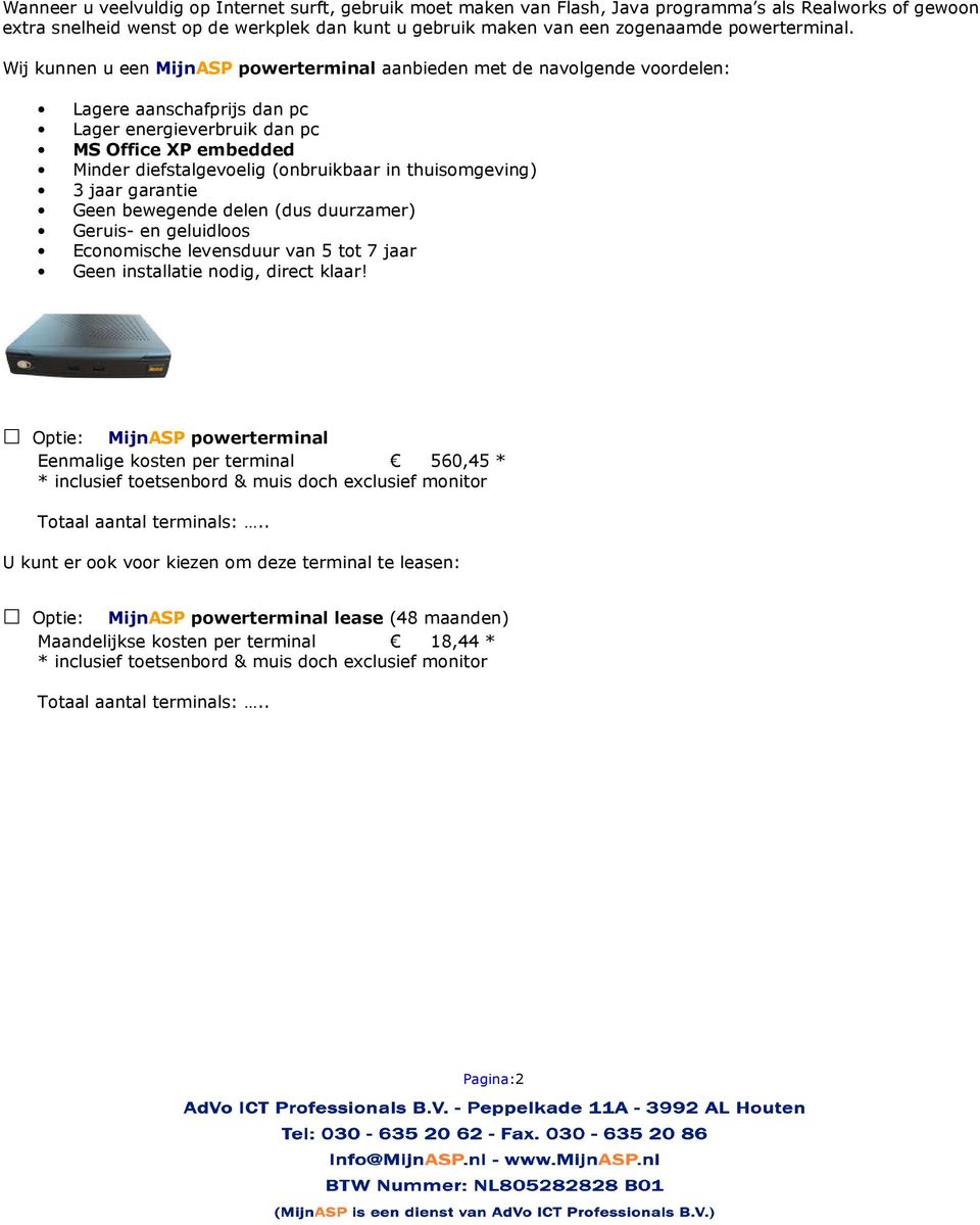 Wij kunnen u een MijnASP powerterminal aanbieden met de navolgende voordelen: MS Office XP embedded Optie: MijnASP