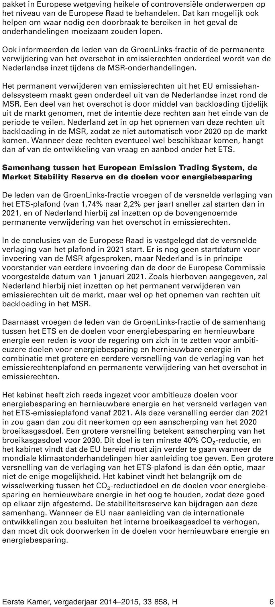 Ook informeerden de leden van de GroenLinks-fractie of de permanente verwijdering van het overschot in emissierechten onderdeel wordt van de Nederlandse inzet tijdens de MSR-onderhandelingen.