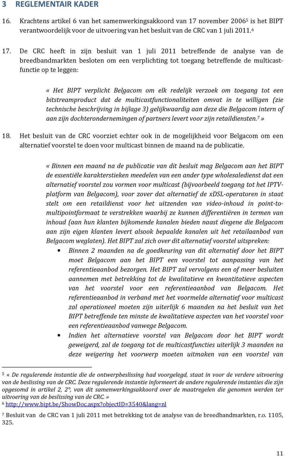 Belgacom om elk redelijk verzoek om toegang tot een bitstreamproduct dat de multicastfunctionaliteiten omvat in te willigen (zie technische beschrijving in bijlage 3) gelijkwaardig aan deze die