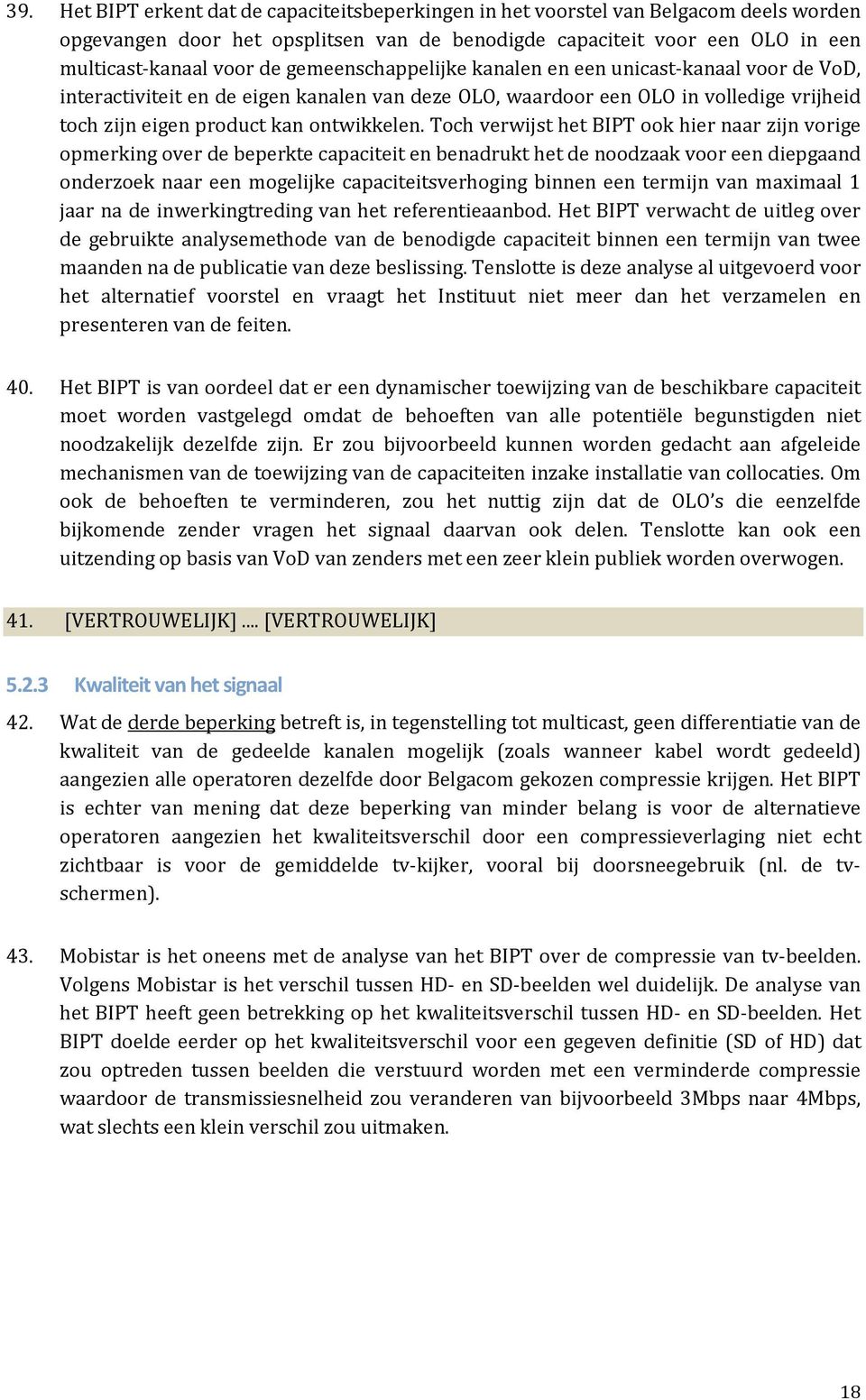 Toch verwijst het BIPT ook hier naar zijn vorige opmerking over de beperkte capaciteit en benadrukt het de noodzaak voor een diepgaand onderzoek naar een mogelijke capaciteitsverhoging binnen een