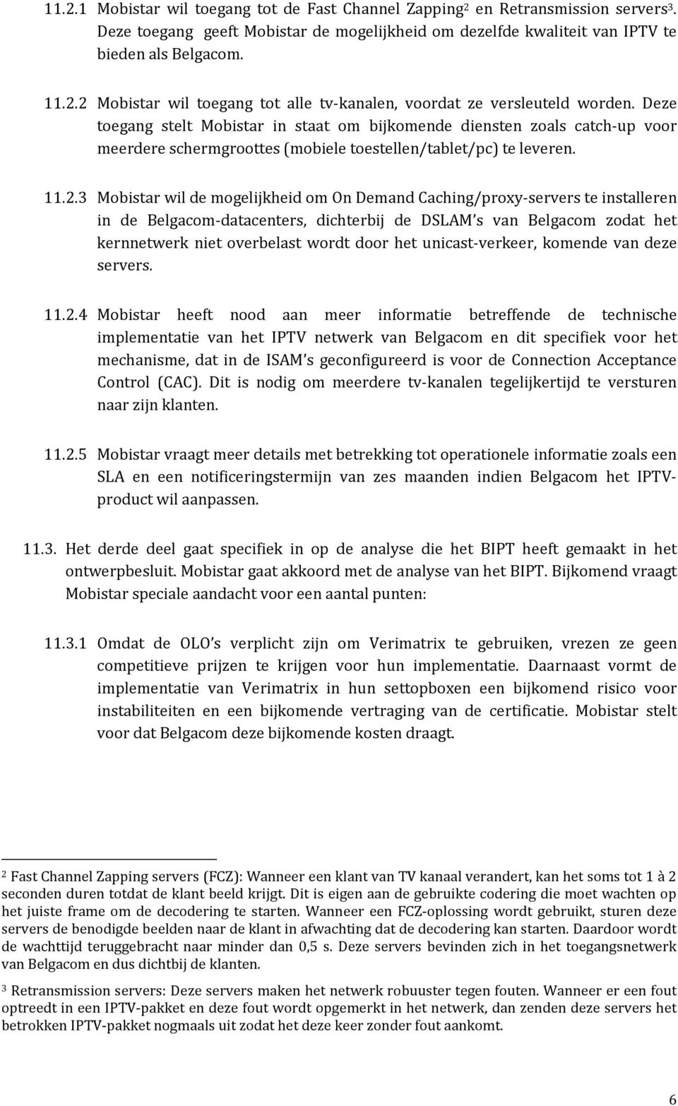 3 Mobistar wil de mogelijkheid om On Demand Caching/proxy-servers te installeren in de Belgacom-datacenters, dichterbij de DSLAM s van Belgacom zodat het kernnetwerk niet overbelast wordt door het