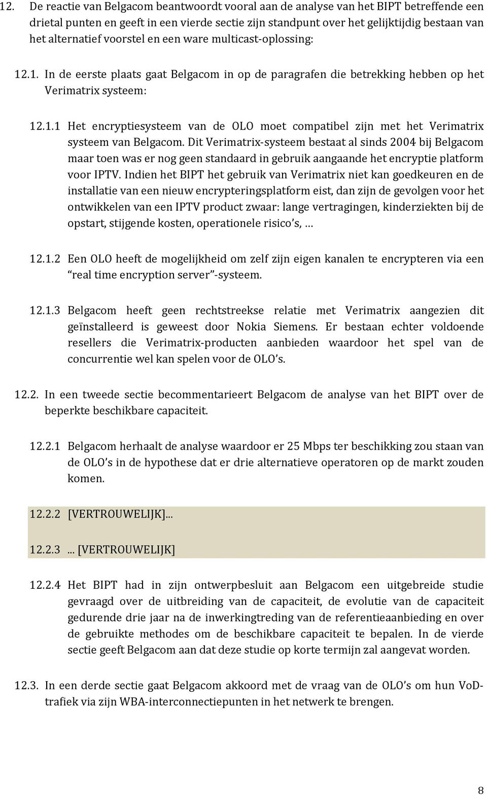 Dit Verimatrix-systeem bestaat al sinds 2004 bij Belgacom maar toen was er nog geen standaard in gebruik aangaande het encryptie platform voor IPTV.