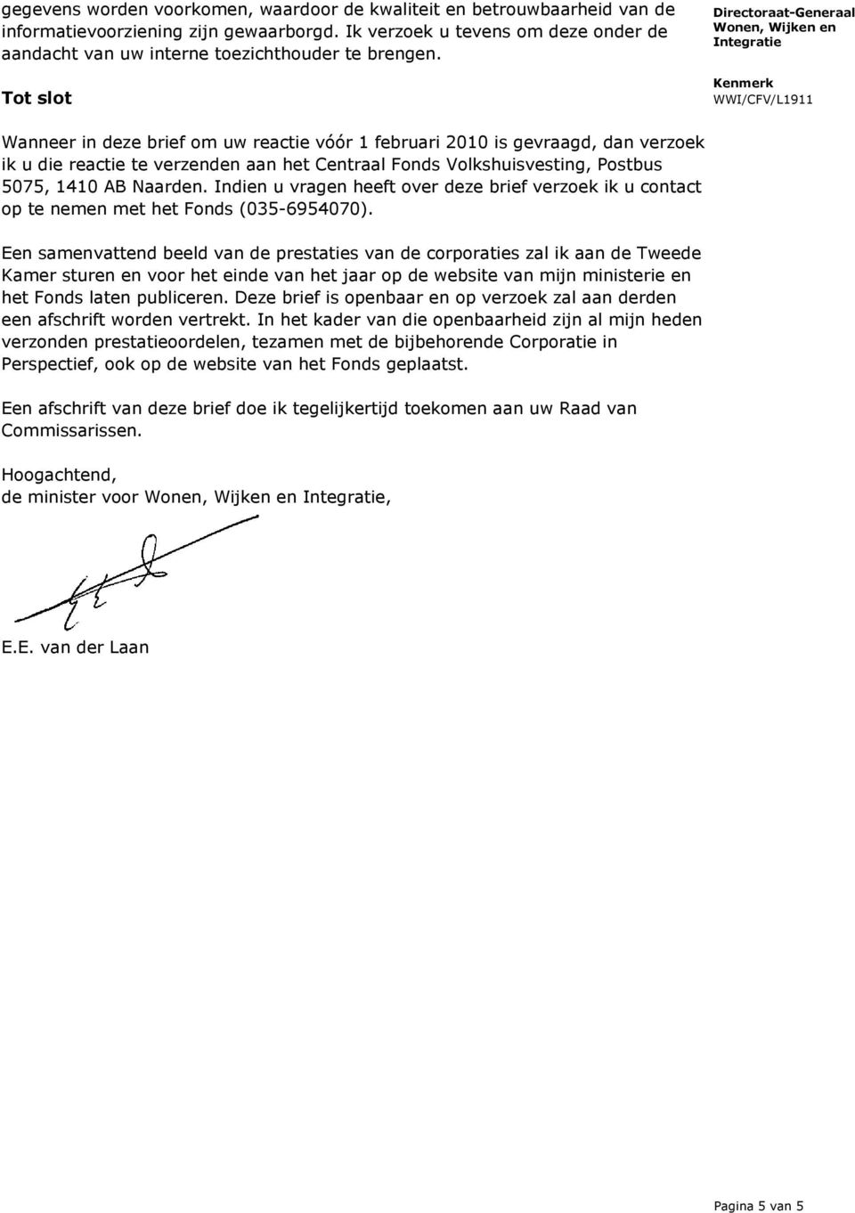 Tot slot Wanneer in deze brief om uw reactie vóór 1 februari 2010 is gevraagd, dan verzoek ik u die reactie te verzenden aan het Centraal Fonds Volkshuisvesting, Postbus 5075, 1410 AB Naarden.