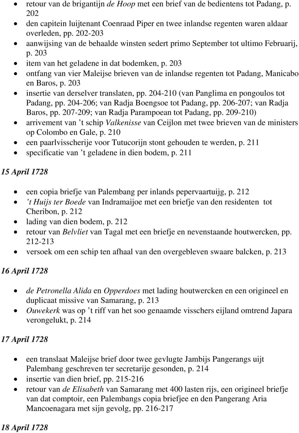 203 ontfang van vier Maleijse brieven van de inlandse regenten tot Padang, Manicabo en Baros, p. 203 insertie van derselver translaten, pp. 204-210 (van Panglima en pongoulos tot Padang, pp.