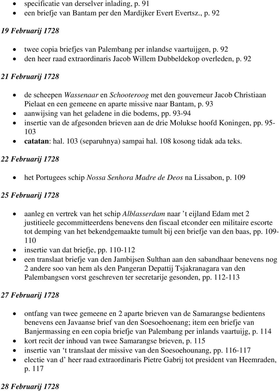 92 21 Februarij 1728 de scheepen Wassenaar en Schooteroog met den gouverneur Jacob Christiaan Pielaat en een gemeene en aparte missive naar Bantam, p. 93 aanwijsing van het geladene in die bodems, pp.