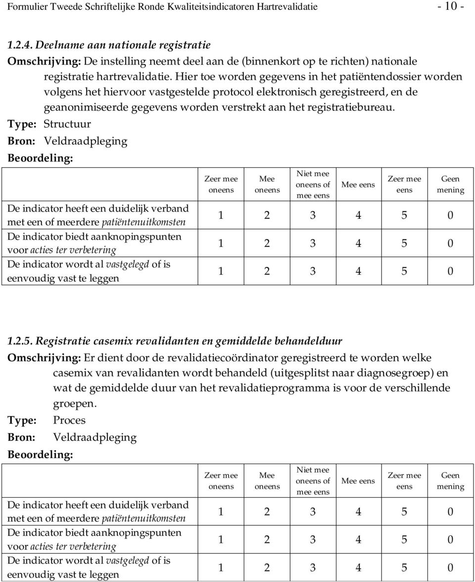 Hier toe worden gegevens in het patiëntendossier worden volgens het hiervoor vastgestelde protocol elektronisch geregistreerd, en de geanonimiseerde gegevens worden verstrekt aan het