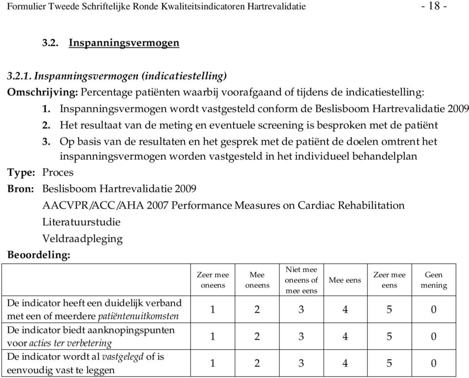 Inspanningsvermogen wordt vastgesteld conform de Beslisboom Hartrevalidatie 2009 2. Het resultaat van de meting en eventuele screening is besproken met de patiënt 3.