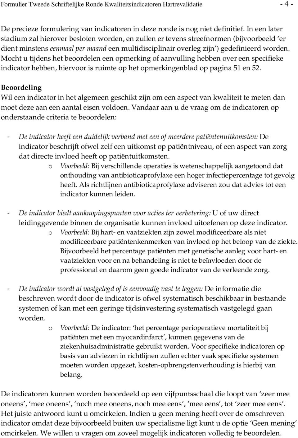 Mocht u tijdens het beoordelen een opmerking of aanvulling hebben over een specifieke indicator hebben, hiervoor is ruimte op het opmerkingenblad op pagina 51 en 52.