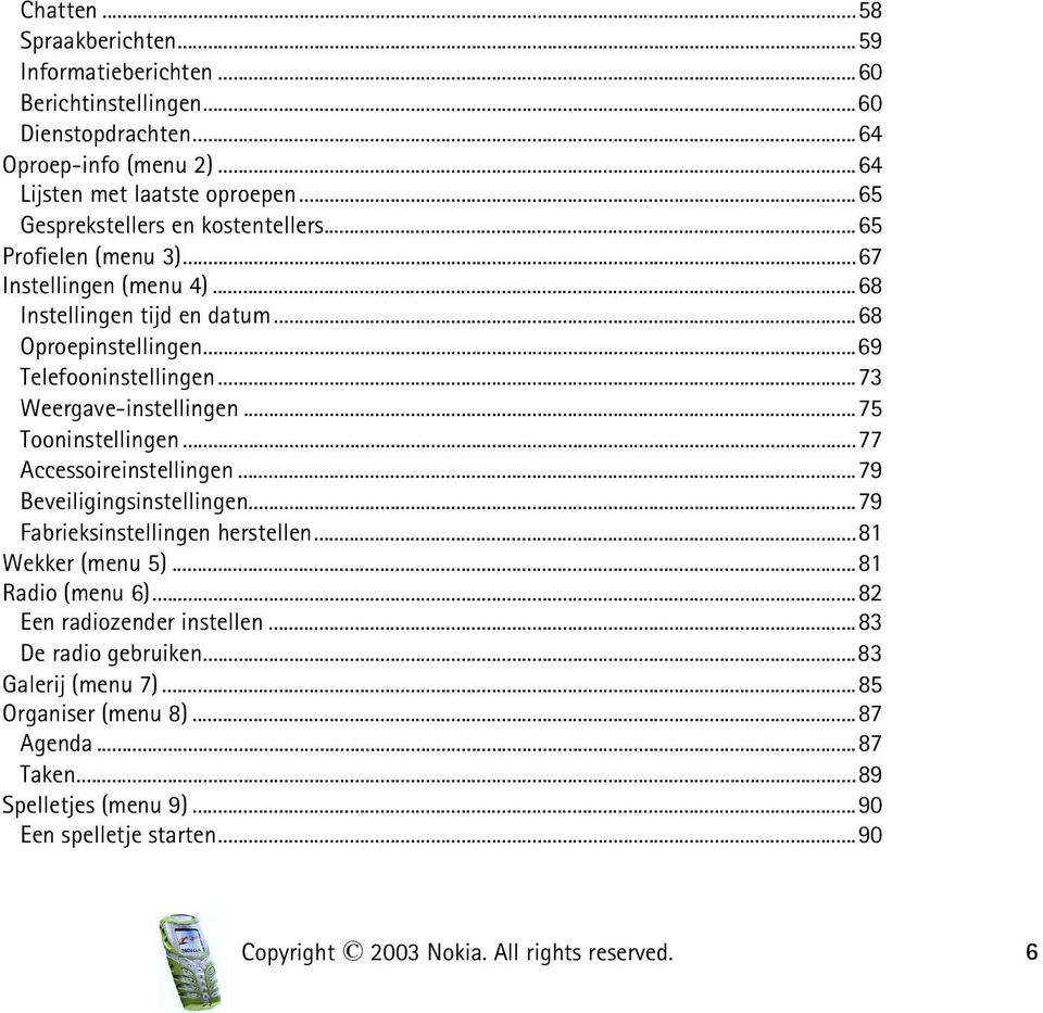 ..73 Weergave-instellingen...75 Tooninstellingen...77 Accessoireinstellingen...79 Beveiligingsinstellingen...79 Fabrieksinstellingen herstellen...81 Wekker (menu 5)...81 Radio (menu 6).