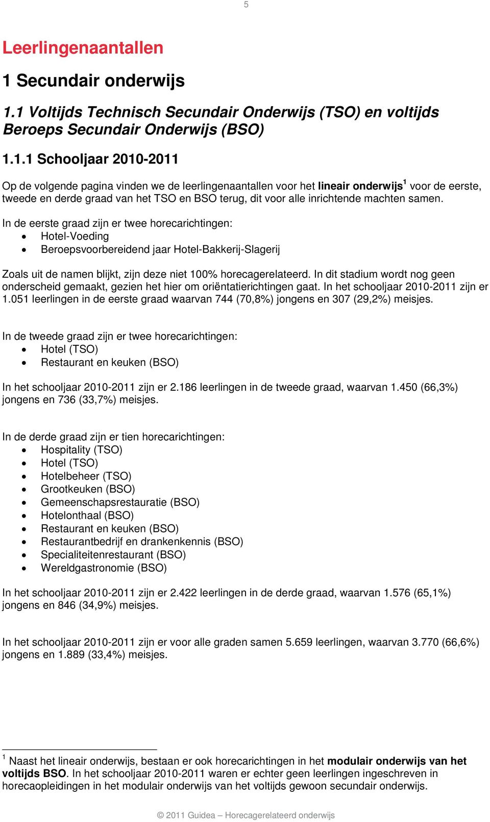 1 Voltijds Technisch Secundair Onderwijs (TSO) en voltijds Beroeps Secundair Onderwijs (BSO) 1.1.1 Schooljaar 2010-2011 Op de volgende pagina vinden we de leerlingenaantallen voor het lineair