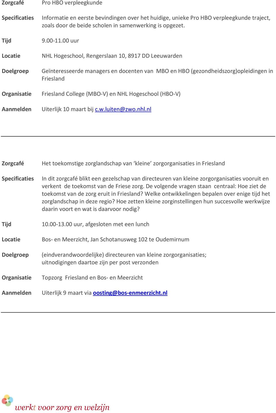 Hogeschool (HBO-V) Aanmelden Uiterlijk 10 maart bij c.w.luiten@zwo.nhl.