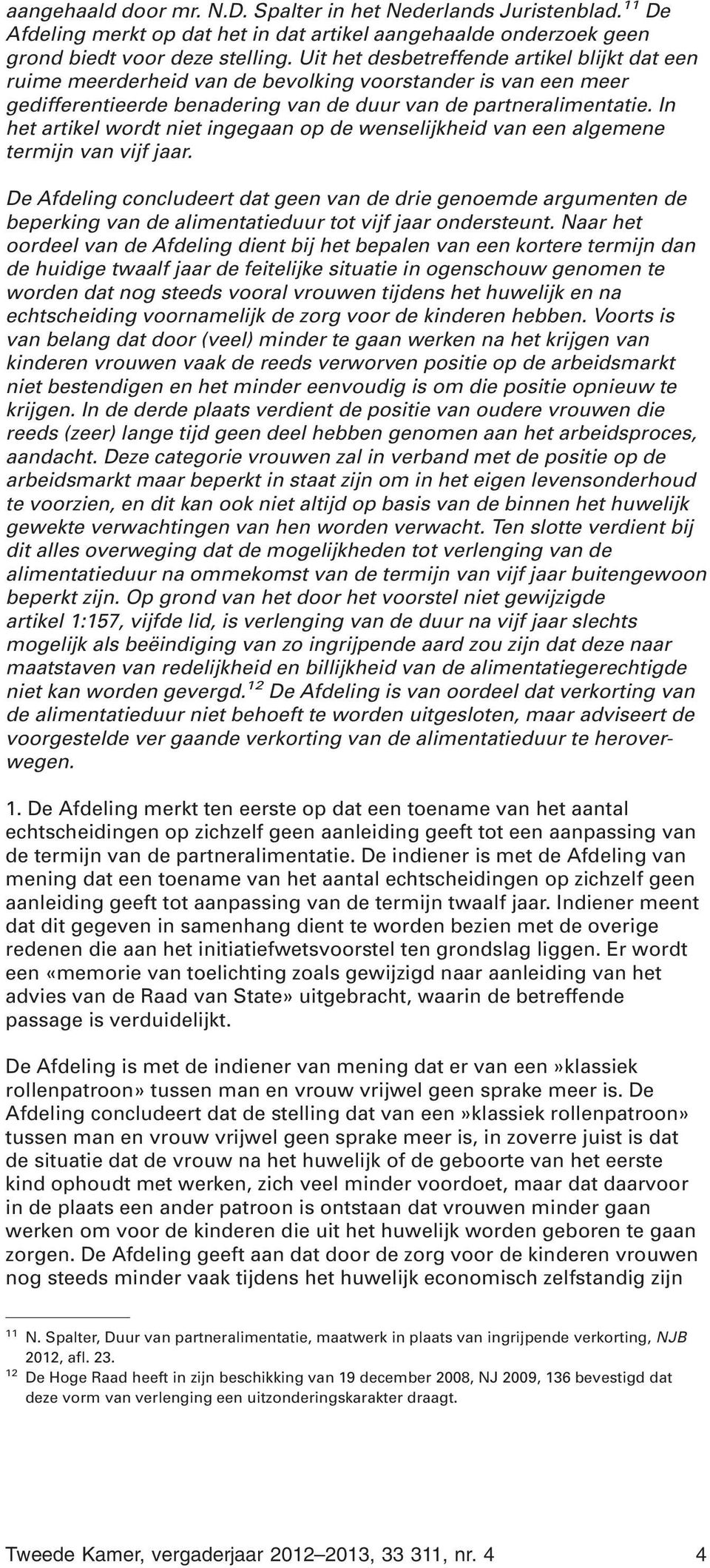 In het artikel wordt niet ingegaan op de wenselijkheid van een algemene termijn van vijf jaar.