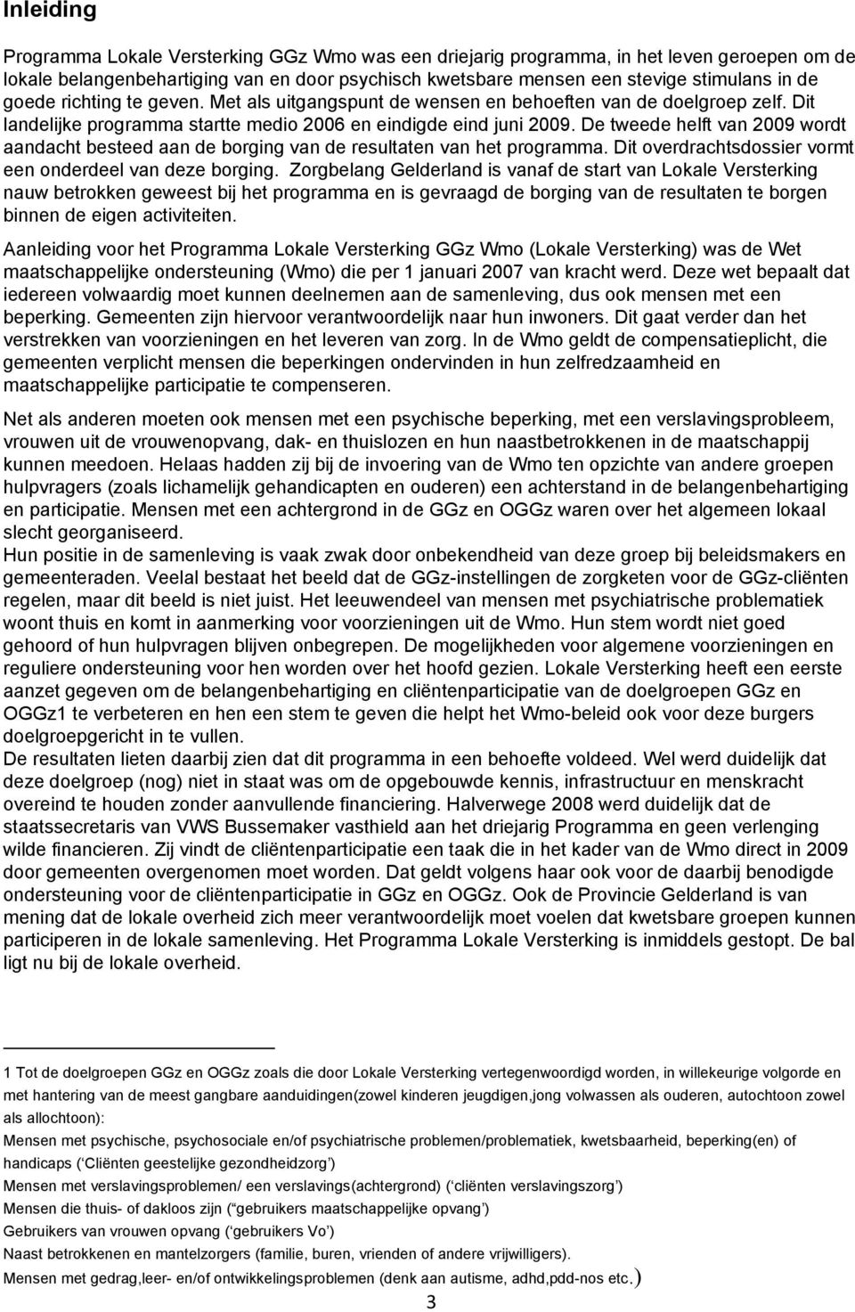 De tweede helft van 2009 wordt aandacht besteed aan de borging van de resultaten van het programma. Dit overdrachtsdossier vormt een onderdeel van deze borging.