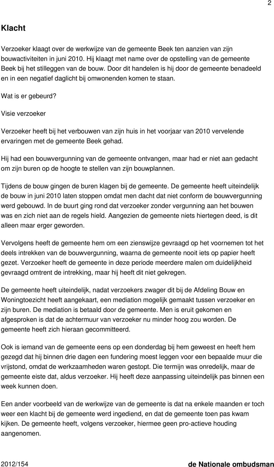 Door dit handelen is hij door de gemeente benadeeld en in een negatief daglicht bij omwonenden komen te staan. Wat is er gebeurd?