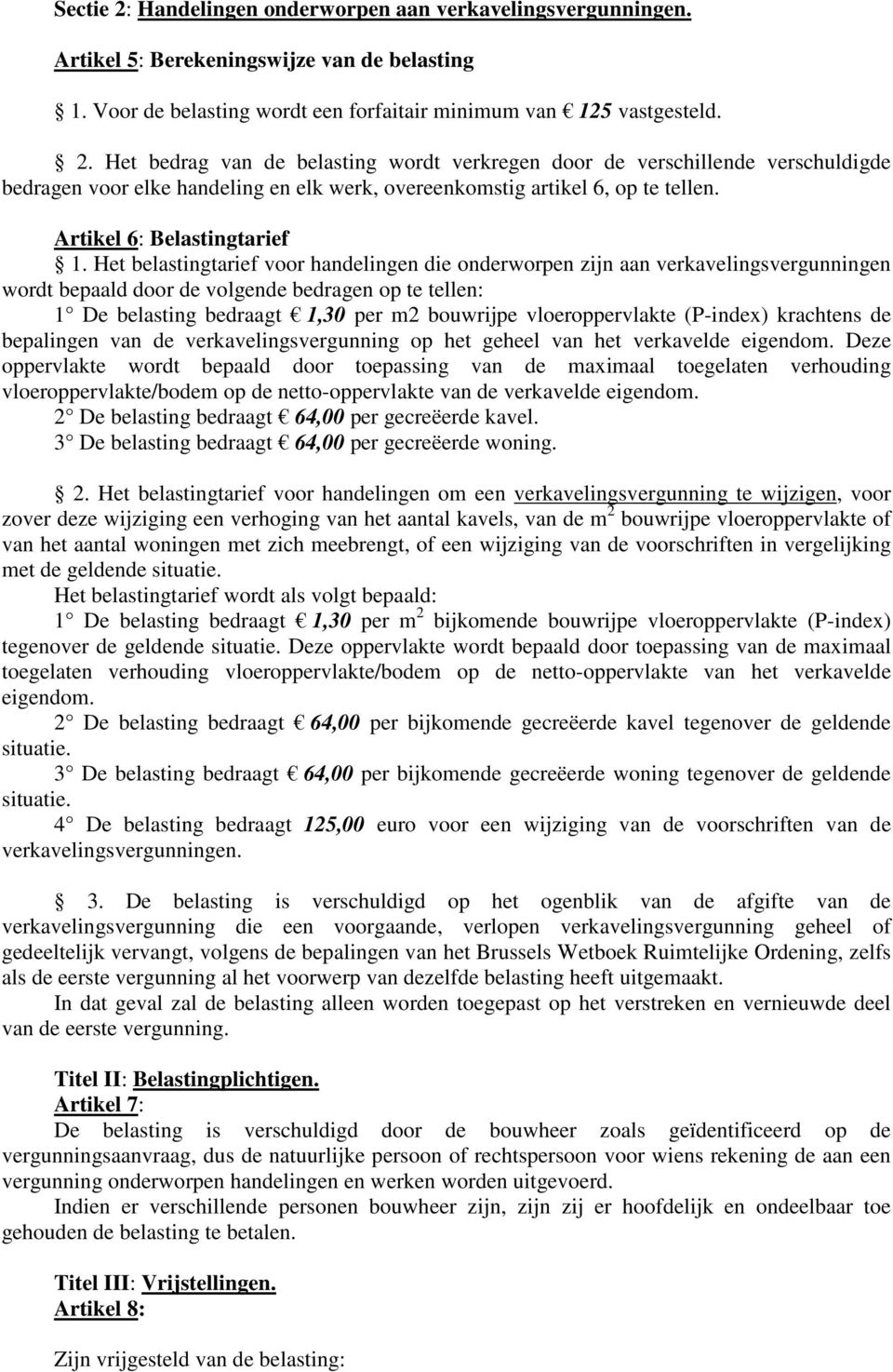 Het belastingtarief voor handelingen die onderworpen zijn aan verkavelingsvergunningen wordt bepaald door de volgende bedragen op te tellen: 1 De belasting bedraagt 1,30 per m2 bouwrijpe