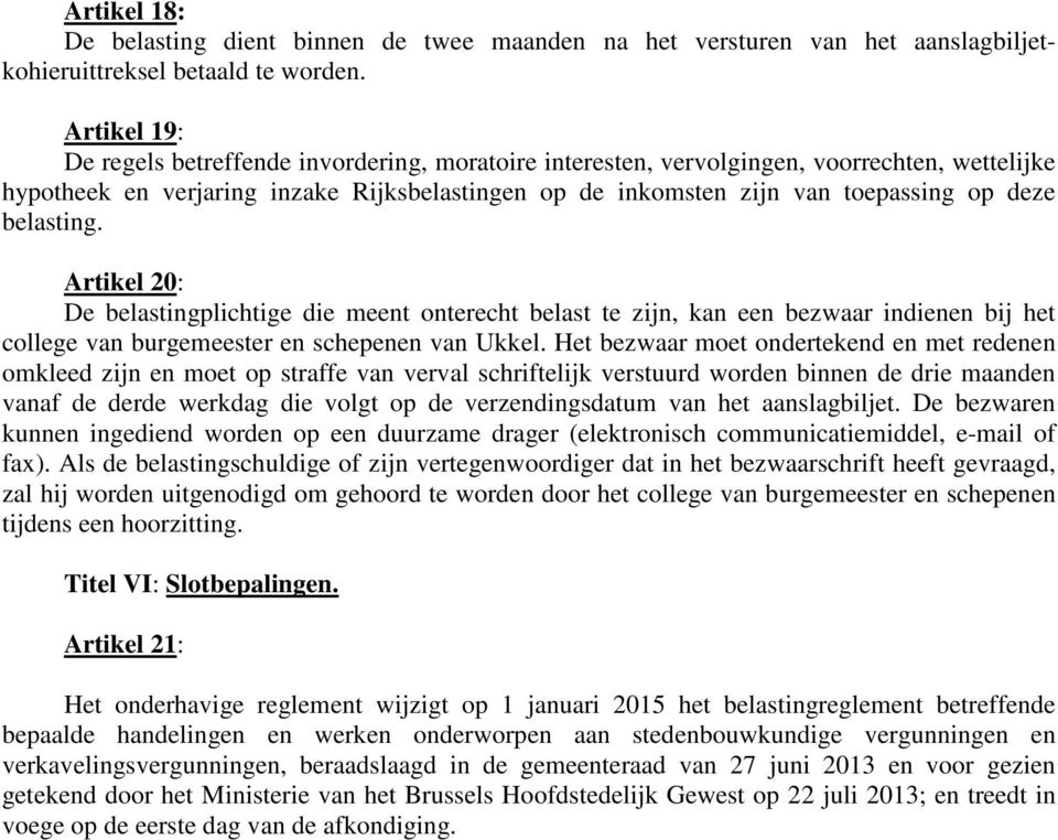belasting. Artikel 20: De belastingplichtige die meent onterecht belast te zijn, kan een bezwaar indienen bij het college van burgemeester en schepenen van Ukkel.