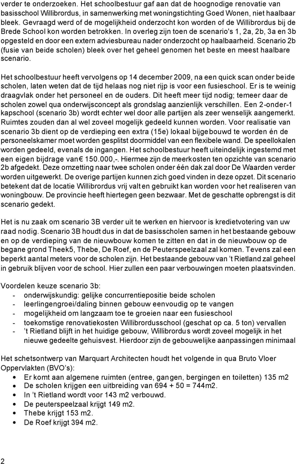 In overleg zijn toen de scenario's 1, 2a, 2b, 3a en 3b opgesteld en door een extern adviesbureau nader onderzocht op haalbaarheid.