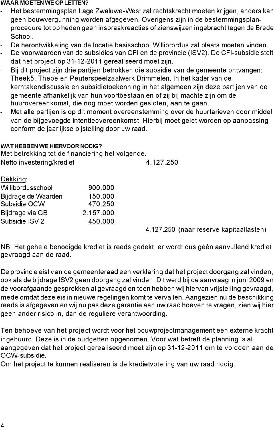 - De herontwikkeling van de locatie basisschool Willibrordus zal plaats moeten vinden. - De voorwaarden van de subsidies van CFI en de provincie (ISV2).